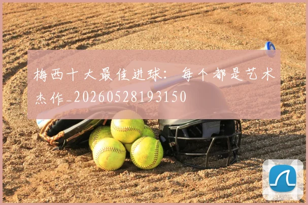 梅西十大最佳进球：每个都是艺术杰作_20260528193150