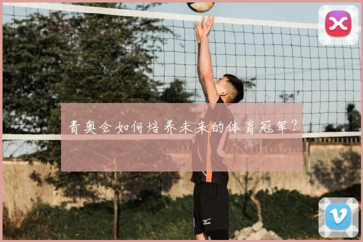 青奥会如何培养未来的体育冠军?