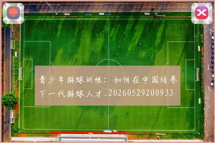 青少年排球训练:如何在中国培养下一代排球人才_20260529200933