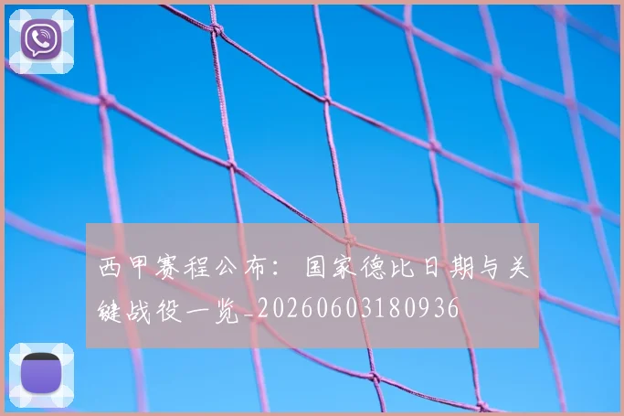 西甲赛程公布:国家德比日期与关键战役一览_20260603180936