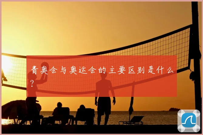 青奥会与奥运会的主要区别是什么？