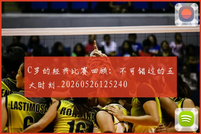 C罗的经典比赛回顾:不可错过的五大时刻_20260526125240